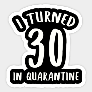 I Turned 30 In Quarantine Sticker